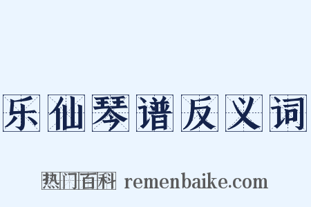 乐仙琴谱反义词是什么意思的图片